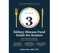 Stage 3 Kidney Disease Food Guide for Seniors: What to Eat, Limit and Check, Based on Your Own Lab Results: 319 Foods, Two Weeks of Sample Days, Grocery and Label Guide