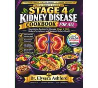 STAGE 4 KIDNEY DISEASE COOKBOOK: Simple, Kidney-Friendly Recipes to Help Manage Stage 4 CKD, Reduce Symptoms, and Support Everyday Wellness