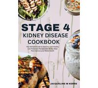 STAGE 4 KIDNEY DISEASE COOKBOOK: The Ultimate Guide to Delicious and Healthy Low Potassium Recipes with 28 Day Meal Plan Improve your Renal Health.