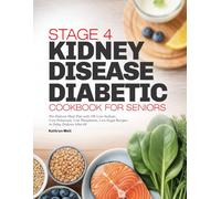 STAGE 4 KIDNEY DISEASE DIABETIC COOKBOOK FOR SENIORS: Pre-Dialysis Meal Plan with 100 Low-Sodium, Low-Potassium, Low Phosphorus, Low-Sugar Recipes to Delay Dialysis After 60