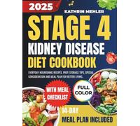 Stage 4 Kidney Disease Diet Cookbook: Everyday Nourishing Recipes, Prep, Storage Tips, Special Consideration And Meal Plan for Better Living