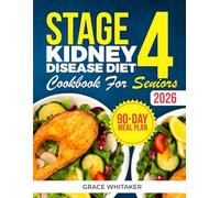 Stage 4 Kidney Disease Diet Cookbook for Seniors: 105 Tasty Renal Recipes with 90-Day Meal Plan, Exercise Guide & Food List to Support Kidney Health and Slow CKD