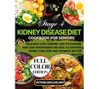 Stage 4 Kidney Disease Diet Cookbook for Seniors: Delicious Low-Sodium, Low-Potassium, and Low-Phosphorus Recipes to Support Kidney Function and Promote Better Health