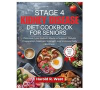 STAGE 4 KIDNEY DISEASE DIET COOKBOOK FOR SENIORS: Delicious, Low-Sodium Meals to Support Dialysis Preparation, Maintain Strength, and Improve Daily Wellness
