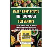 Stage 4 Kidney Disease Diet Cookbook For Seniors: Easy And Nutritious Recipes And Meal Plan Low In Sodium, Phosphorus And Potassium. Prevent And Manage Ckd And Acute Renal Failure.