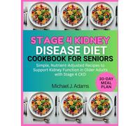 STAGE 4 KIDNEY DISEASE DIET COOKBOOK FOR SENIORS: Simple, Nutrient-Adjusted Recipes to Support Kidney Function in Older Adults with Stage 4 CKD