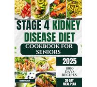 STAGE 4 KIDNEY DISEASE DIET COOKBOOK FOR SENIORS: Tasty, Low Phosphorus and Low Potassium Recipes to Help Manage CKD