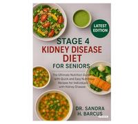 Stage 4 Kidney Disease Diet for Seniors: The Ultimate Nutrition Guide with Quick and Easy Nutritious Recipes for Individuals with Kidney Disease