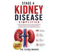 Stage 4 Kidney Disease Simplified: A Practical Patient Guide To Understanding CKD, Slowing Progression, Managing Symptoms, And Protecting Your Remaining Renal Function