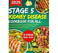 stage 5 kidney disease cookbook for all: CKD Living Made Simple featuring Low Sodium, Low Potassium, and Low Phosphorus Recipes for End Stage Renal Disease Patients Navigating Dialysis and Transplants