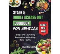 STAGE 5 KIDNEY DISEASE DIET COOKBOOK FOR SENIORS: Simple and Nourishing Recipes for Maintaining Renal Health