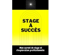 Stage à succès. Mon carnet de stage et d'exploration professionnelle