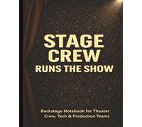 Stage Crew Runs the Show: Backstage Blocking & Cue Journal for Theater Crew, Tech, Stagehands, Lighting, Props & Production Teams
