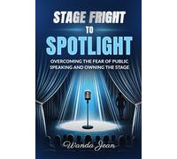 Stage Fright to Spotlight: Overcoming the fear of speaking in public and owning the stage