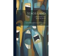 Stage-Land: Curious Habits And Customs Of Its Inhabitants