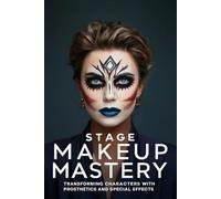 Stage Makeup Mastery: Transforming Characters with Prosthetics and Special Effects
