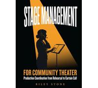 Stage Management for Community Theater: Production Coordination from Rehearsal to Curtain Call