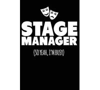Stage Manager So Yeah I'm Busy: A Notebook & Journal For Stage Managers