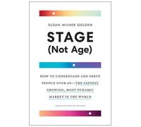 Stage (Not Age) : Comment comprendre et servir les personnes de plus de 60 ans, le marché le plus dynamique et à la croissance la plus rapide au monde