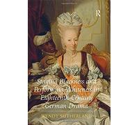Staging Blackness And Performing Whiteness In Eighteenth-Century German Drama