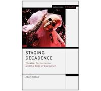 Staging Decadence: Theatre, Performance, And The Ends Of Capitalism