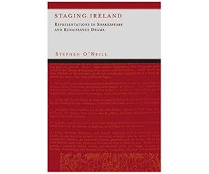Staging Ireland: Representations In Shakespeare And Renaissance Drama