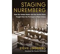 Staging Nuremberg: How the United States and the Soviet Union Fought Over the Portrayal of Nazi Crimes