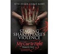 Staging Shakespeares Violence My Cue to Fight by Jared Kirby Seth Duerr Jared Kirby (Auteur)