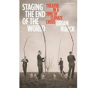 Staging the End of the World: Theatre in a Time of Climate Crisis