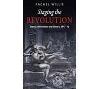 Staging the Revolution: Drama, Reinvention and History 1647-72