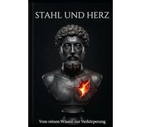 Stahl und Herz: Die Integration der vier maskulinen Archetypen - König, Krieger, Magier und Liebhaber