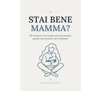 Stai bene mamma?: Il libro per neo mamme con 101 verità sul primo anno, quando tutti pensano solo al bambino