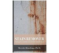 Stain Remover: Healing The Indelible Stain Of Child Sexual Abuse