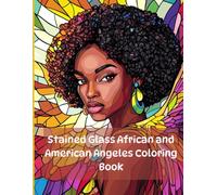 Stained Glass African and American Angels Coloring Book: A Beautiful Collection of Angelic Stained Glass Art for Relaxation, Stress Relief, and Creative Expression