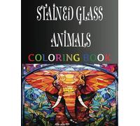Stained Glass Animals Coloring Book: Large Print Images. Exquisite and Intricate Animal Designs for Stress Relief, Creativity and Relaxation.