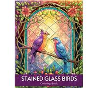 Stained Glass Birds Coloring Book for Adults: Beautiful and Intricate Bird Designs | Relaxing & Stress-Relieving Art Featuring Songbirds, Owls and ... in Stunning Stained Glass-Inspired Patterns