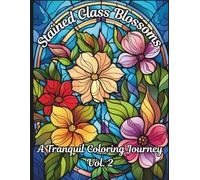 Stained Glass Blossoms: A Tranquil Coloring Journey Vol.2: Adult Coloring Book of Beautiful Stained Glass Flowers for Relaxation and Mindfulness