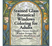 Stained Glass Botanical Windows Coloring for Adults: Elegant Nature-Inspired Window Designs for Relaxation, Mindfulness, and Stress Relief
