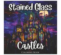 Stained Glass Castles: Fun and Magical Coloring Book For Boys and Girls: A Fairytale Adventure with Enchanted Castles, Fantasy Kingdoms, and Beautiful Stained Glass Designs