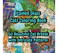 Stained Glass Cats Coloring Book: 50 Beautiful Cat Breeds with Intricate Patterns: A Unique Cat Lover’s Coloring Book Featuring Persian, Siamese, ... Glass Artwork for Relaxation and Creativity