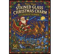 Stained Glass Christmas Charm: Color by Number - 50 Festive Christmas Images for Relaxation, Creativity, and Holiday Fun