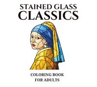 Stained Glass Classics: 30 Famous Masterpieces Reimagined for a Relaxing Coloring Experience