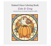Stained Glass Coloring Book: Cute & Cozy: Autumn Flowers & Animals Designs for Adults