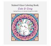 Stained Glass Coloring Book: Cute & Cozy: Spring Flowers & Animals Designs for Adults