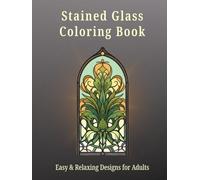 Stained Glass Coloring Book: Easy Floral Designs for Relaxation, Stress Relief and Mindful Coloring