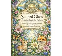 Stained Glass Coloring Book for Adults: Beautiful Floral, Animal, Mandala & Nature Designs for Relaxation and Stress Relief