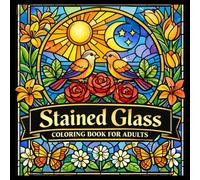 Stained Glass Coloring Book for Adults:: Beautiful Nature-Inspired Designs with Bold Lines for Relaxation, Stress Relief, and Mindful Coloring