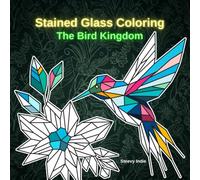 Stained Glass Coloring: The Bird Kingdom: An Adult and Teen Coloring Book Featuring 30 Intricate Stained Glass Style Illustrations of Majestic Eagles, ... the World for Stress Relief and Relaxation