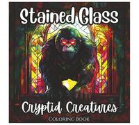 Stained Glass Cryptid Creatures: Exciting Coloring Book For All Ages: A Unique Collection of Mythical Beasts, Legendary Monsters, and Mysterious Cryptids in Beautiful Stained Glass Art