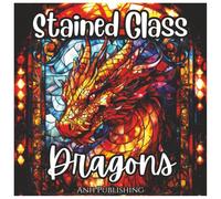 Stained Glass Dragons: Exciting Coloring Book For Kids and Adults.: A Magical Collection of Bold, Mythical Dragon Designs in Stained Glass Style for Relaxation, Creativity, and Fun